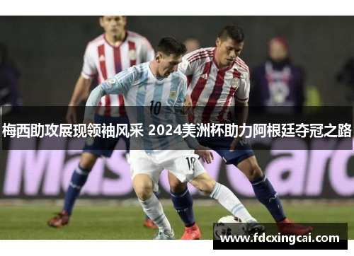 梅西助攻展现领袖风采 2024美洲杯助力阿根廷夺冠之路