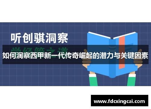 如何洞察西甲新一代传奇崛起的潜力与关键因素 如何洞察西甲新一代传奇崛起的潜力与关键因素